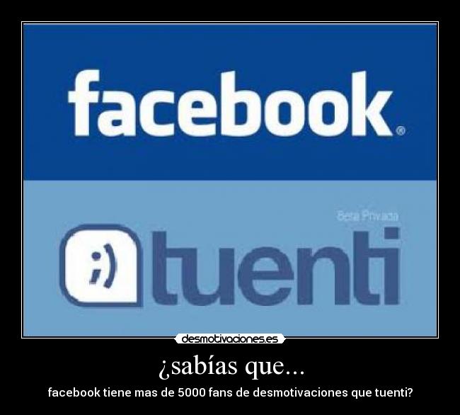 ¿sabías que... - facebook tiene mas de 5000 fans de desmotivaciones que tuenti?