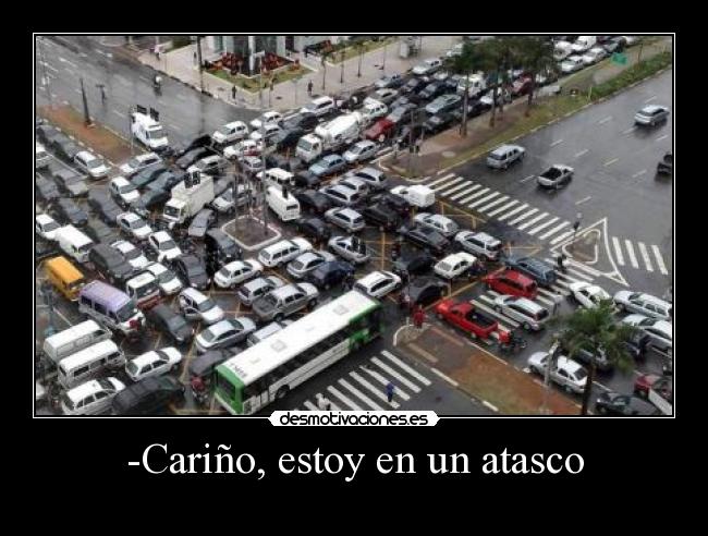 -Cariño, estoy en un atasco -