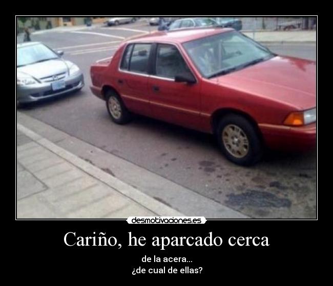 Cariño, he aparcado cerca -