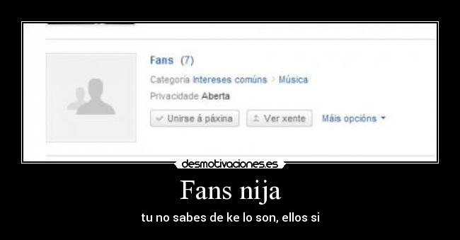 Fans nija - tu no sabes de ke lo son, ellos si