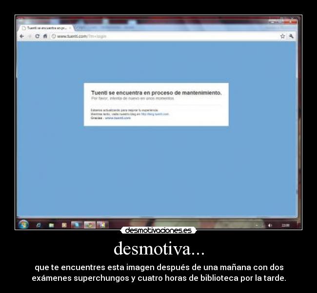 desmotiva... - que te encuentres esta imagen después de una mañana con dos
exámenes superchungos y cuatro horas de biblioteca por la tarde.