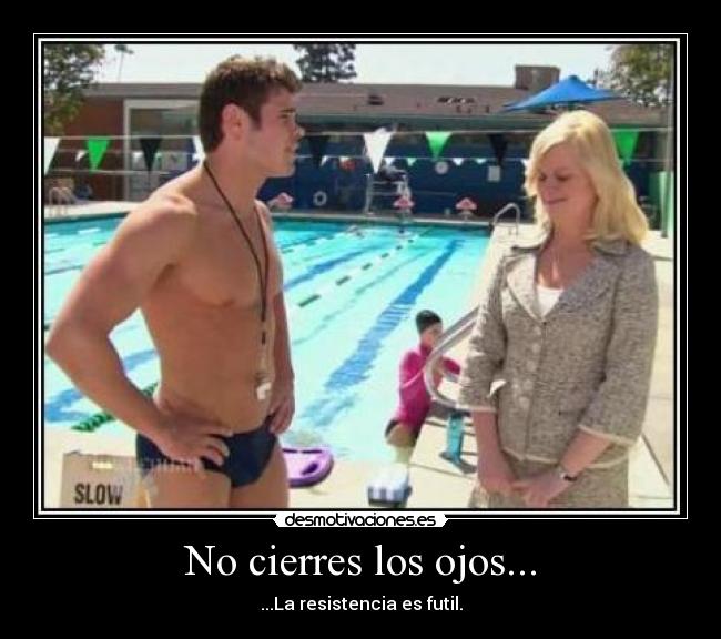 No cierres los ojos... - ...La resistencia es futil.