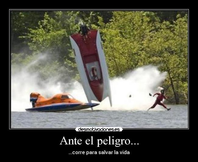 Ante el peligro... - ...corre para salvar la vida