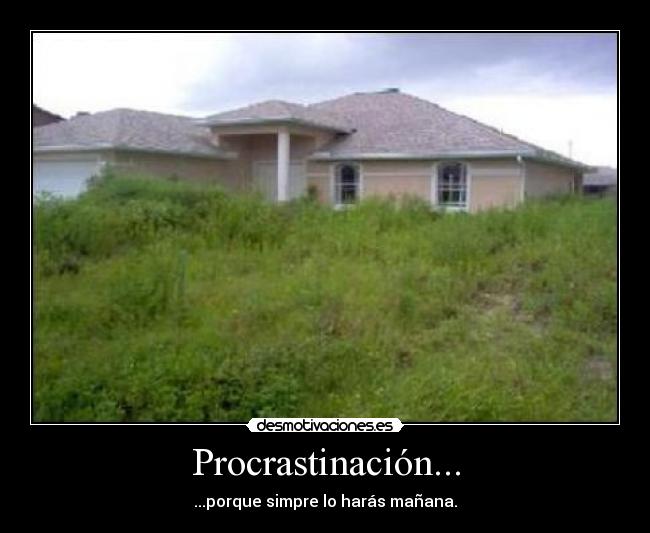 Procrastinación... - ...porque simpre lo harás mañana.