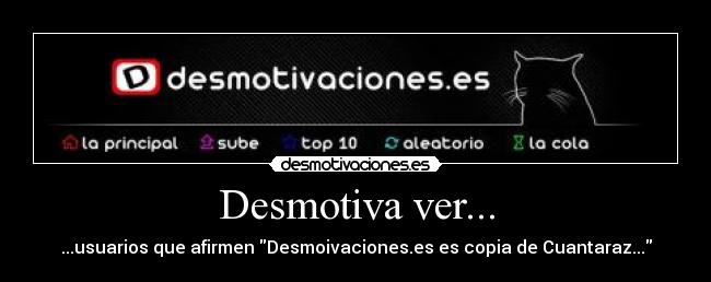 Desmotiva ver... - ...usuarios que afirmen Desmoivaciones.es es copia de Cuantaraz...
