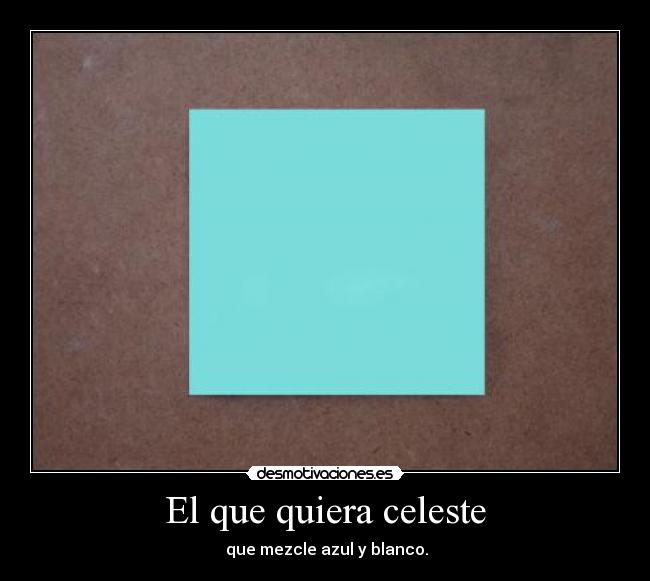 El que quiera celeste -