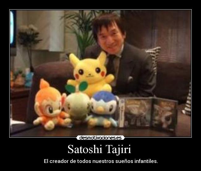 Satoshi Tajiri  - El creador de todos nuestros sueños infantiles.