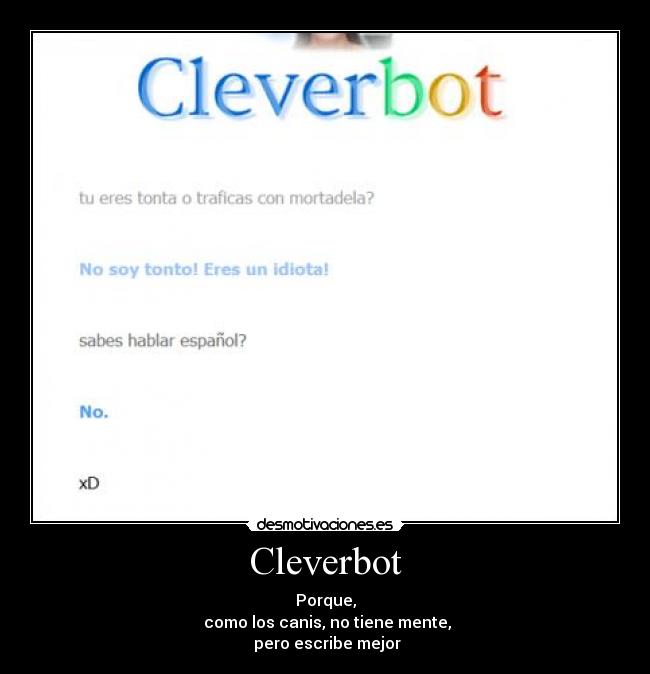Cleverbot - Porque,
 como los canis, no tiene mente,
 pero escribe mejor