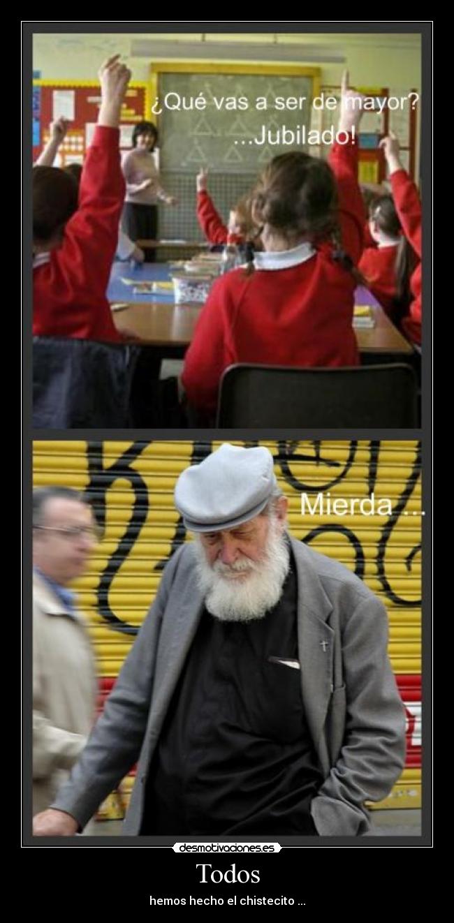 Todos - hemos hecho el chistecito ...