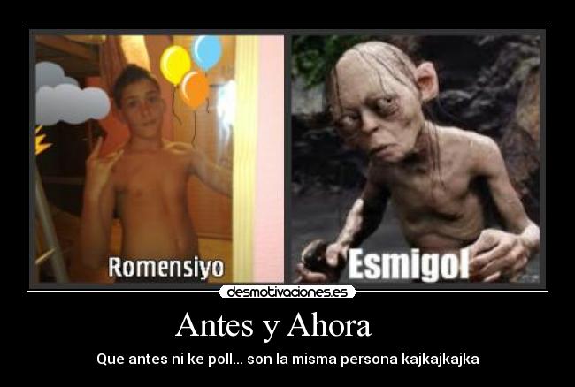 Antes y Ahora - Que antes ni ke poll... son la misma persona kajkajkajka