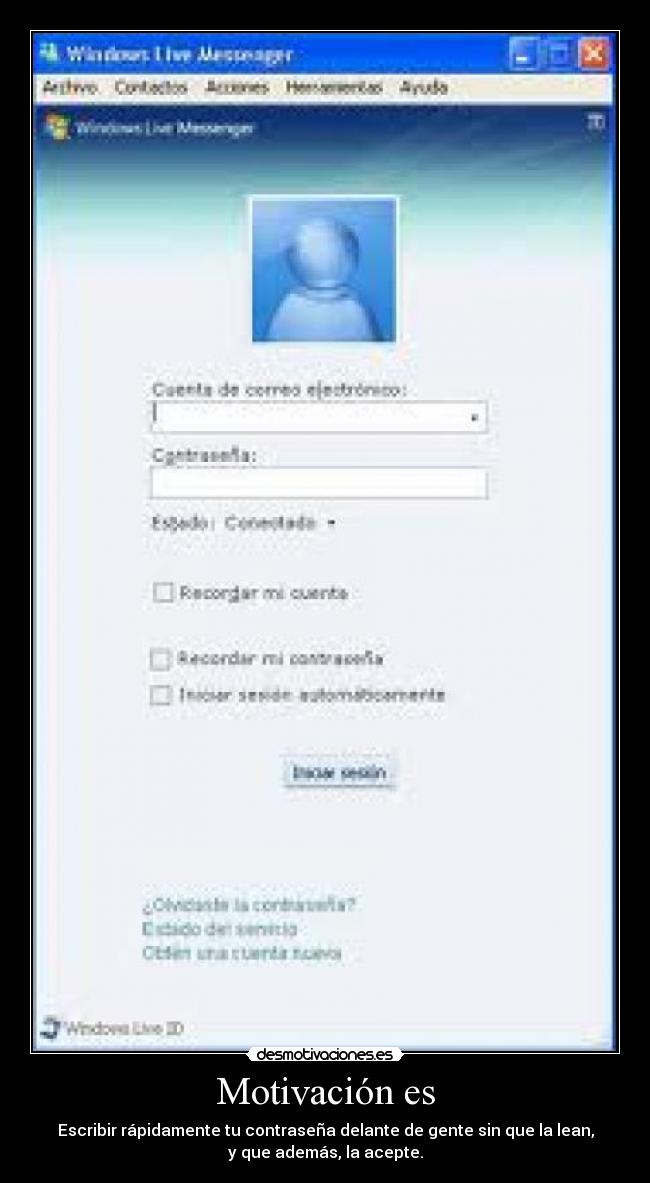 Motivación es - Escribir rápidamente tu contraseña delante de gente sin que la lean,
y que además, la acepte.