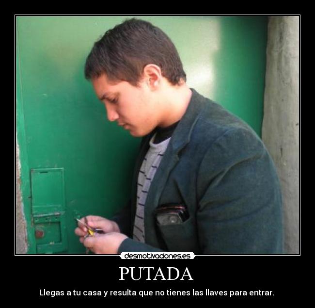 PUTADA - Llegas a tu casa y resulta que no tienes las llaves para entrar.