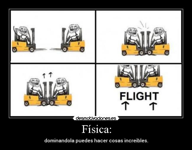 Física: - dominandola puedes hacer cosas increibles.