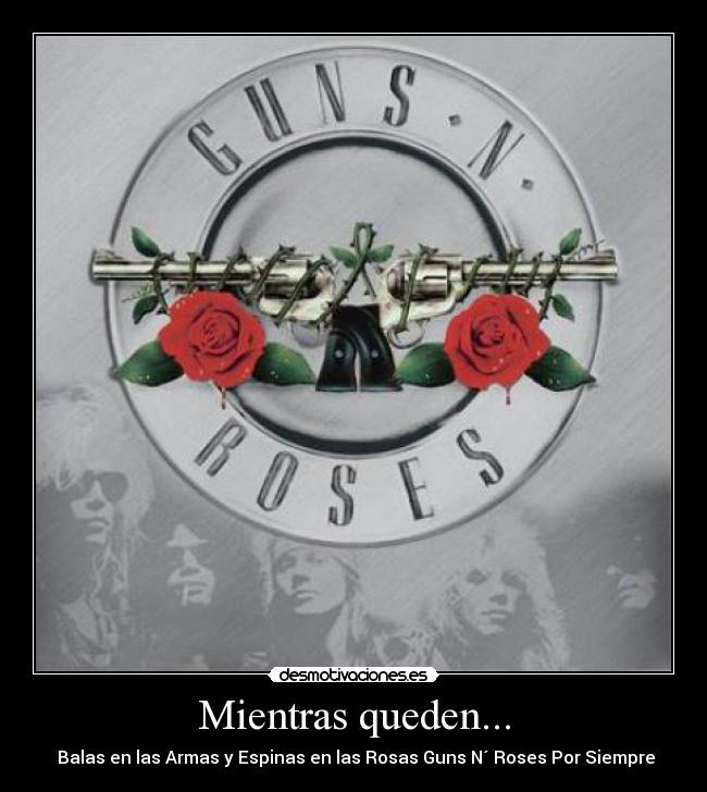 Mientras queden... -  Balas en las Armas y Espinas en las Rosas Guns N´ Roses Por Siempre