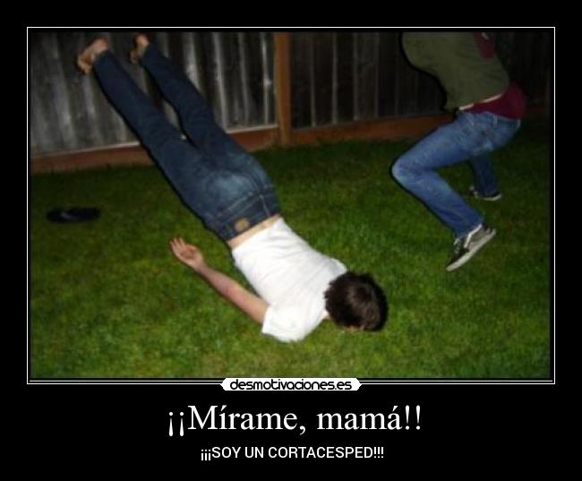 ¡¡Mírame, mamá!! - ¡¡¡SOY UN CORTACESPED!!!