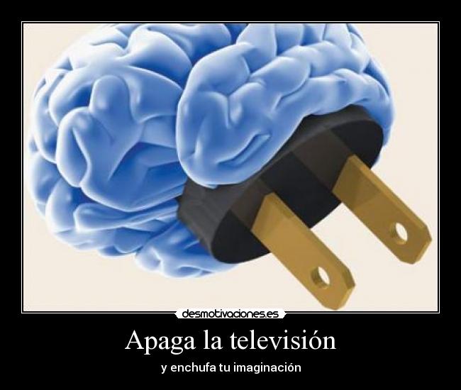 Apaga la televisión - y enchufa tu imaginación