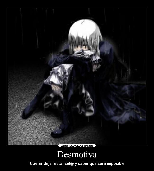 Desmotiva - Querer dejar estar sol@ y saber que será imposible
