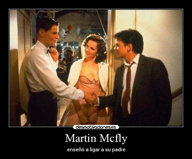 Martin Mcfly - enseñó a ligar a su padre