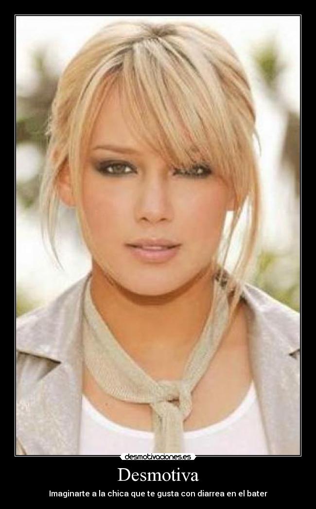 Desmotiva - Imaginarte a la chica que te gusta con diarrea en el bater