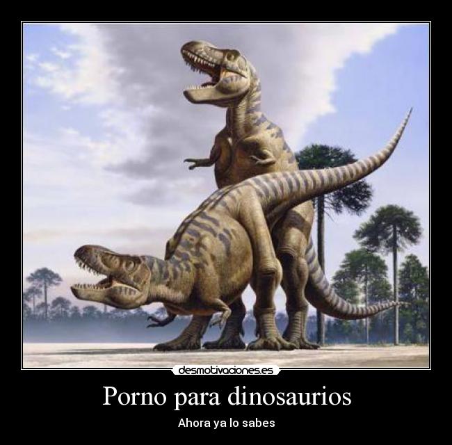 Porno para dinosaurios - Ahora ya lo sabes