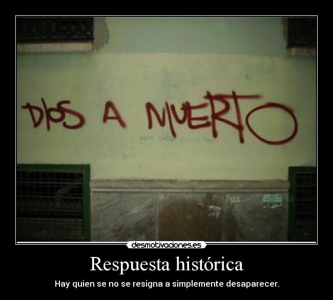 Respuesta histórica - Hay quien se no se resigna a simplemente desaparecer.