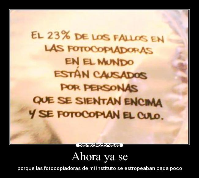 Ahora ya se - porque las fotocopiadoras de mi instituto se estropeaban cada poco