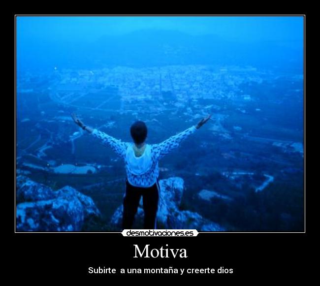 Motiva - Subirte  a una montaña y creerte dios