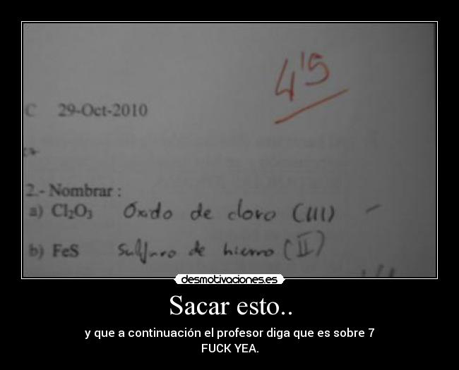 Sacar esto.. - y que a continuación el profesor diga que es sobre 7
FUCK YEA.