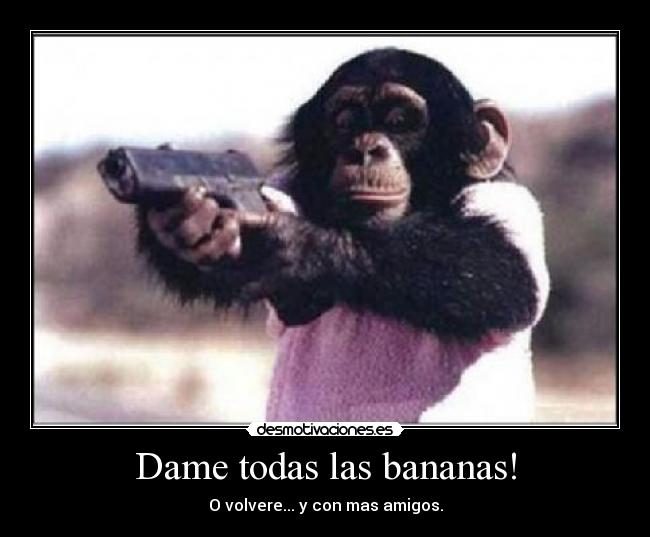 Dame todas las bananas! -