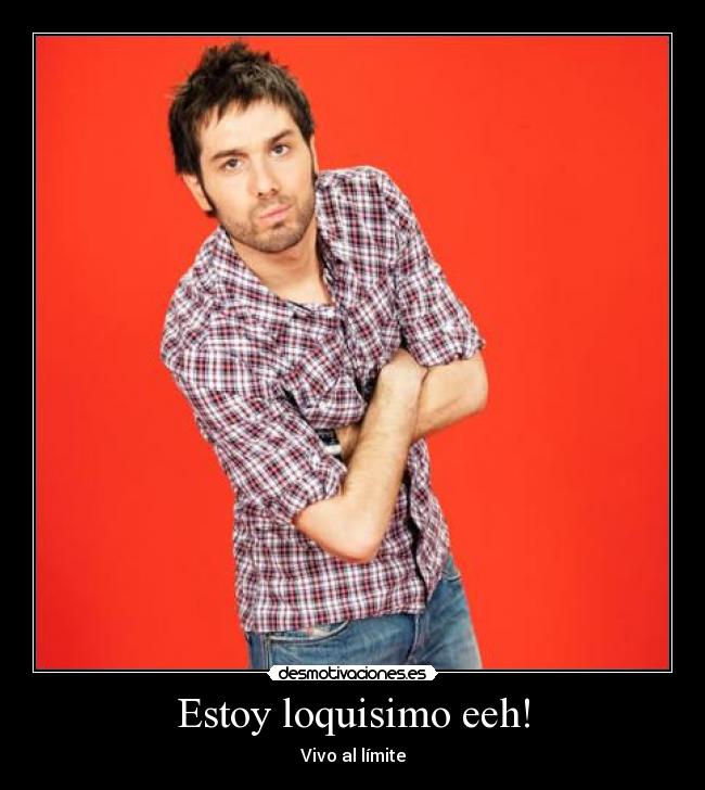 Estoy loquisimo eeh! - Vivo al límite