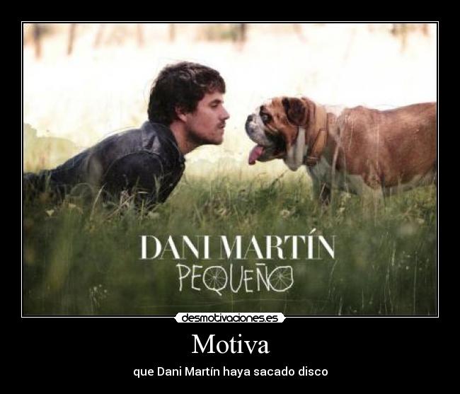 Motiva - que Dani Martín haya sacado disco