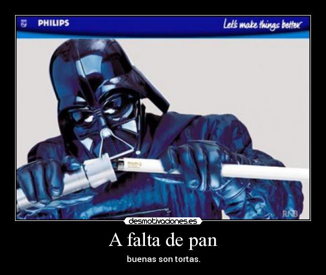 A falta de pan - buenas son tortas.
