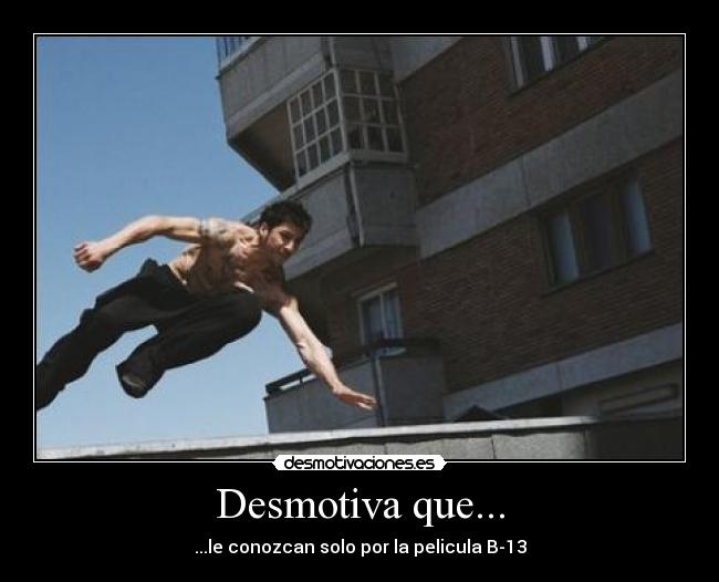 Desmotiva que... - ...le conozcan solo por la pelicula B-13