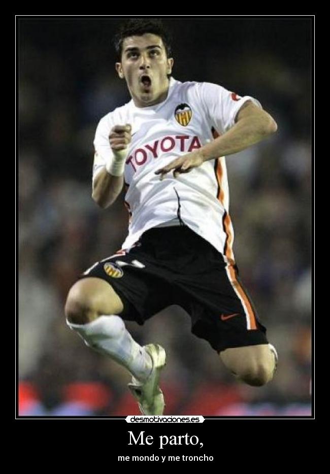 Me parto, - me mondo y me troncho