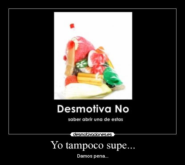 Yo tampoco supe... - Damos pena...