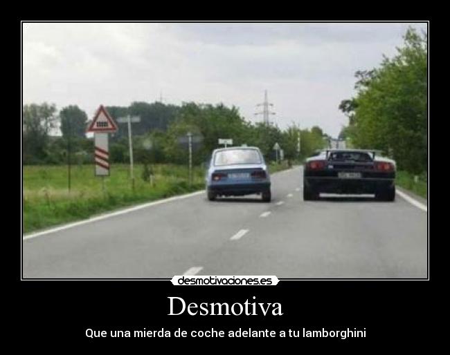 Desmotiva - Que una mierda de coche adelante a tu lamborghini