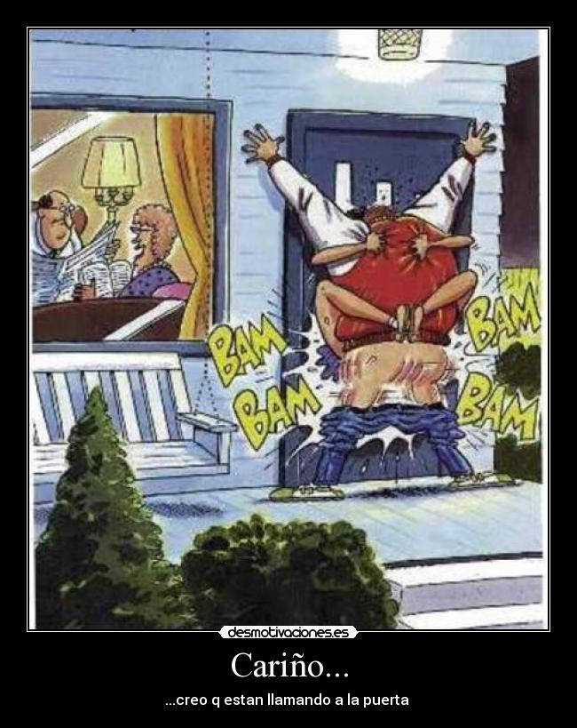Cariño... - ...creo q estan llamando a la puerta