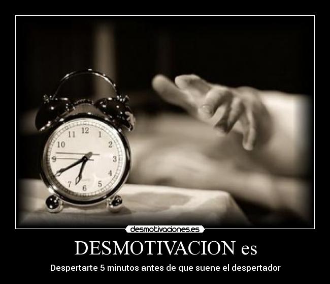 DESMOTIVACION es - Despertarte 5 minutos antes de que suene el despertador