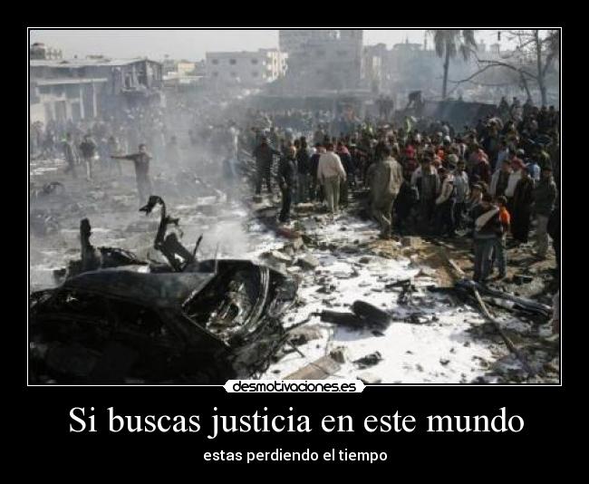 Si buscas justicia en este mundo - estas perdiendo el tiempo