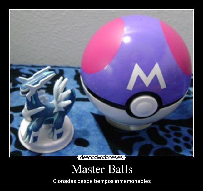 Master Balls - Clonadas desde tiempos inmemoriables