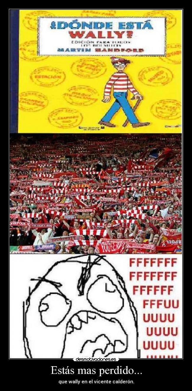 Estás mas perdido... -