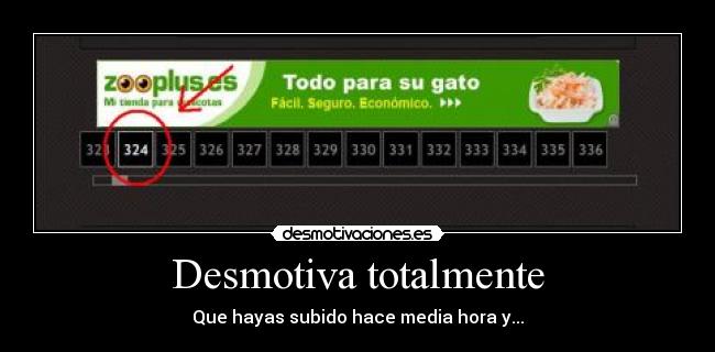Desmotiva totalmente - Que hayas subido hace media hora y...