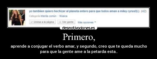 Primero, - aprende a conjugar el verbo amar, y segundo, creo que te queda mucho
para que la gente ame a la petarda esta..
