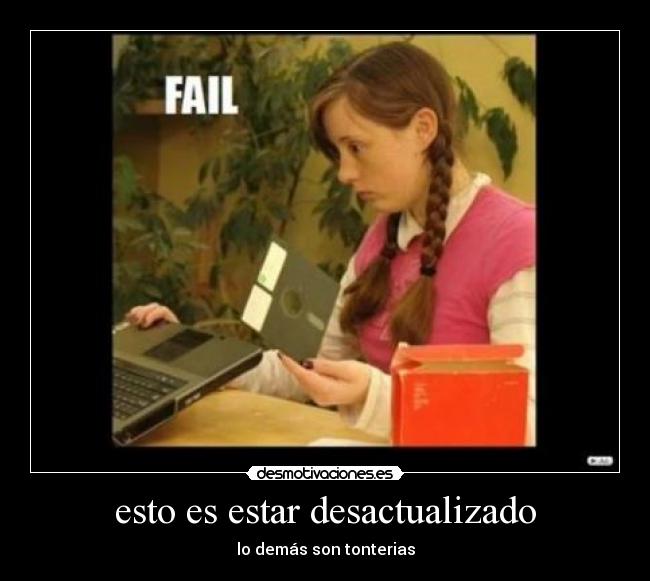 esto es estar desactualizado - lo demás son tonterias