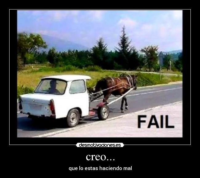 creo... - que lo estas haciendo mal