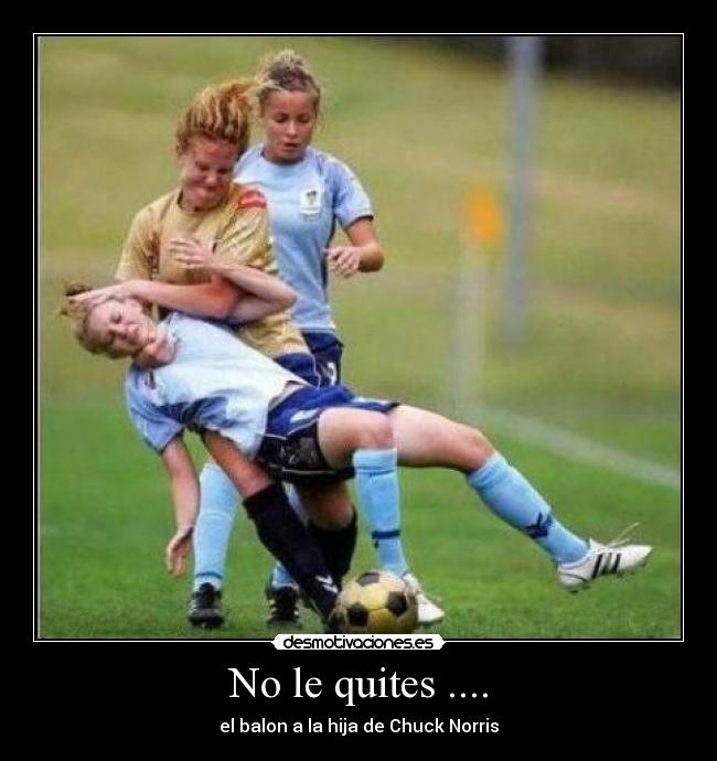 No le quites .... - el balon a la hija de Chuck Norris