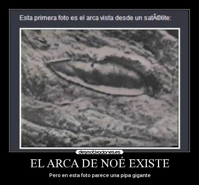 EL ARCA DE NOÉ EXISTE - Pero en esta foto parece una pipa gigante