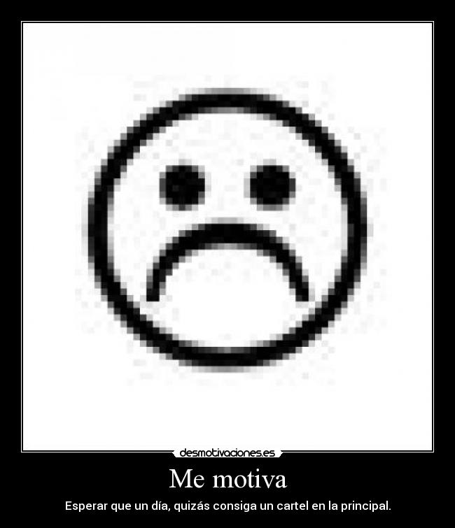 Me motiva - Esperar que un día, quizás consiga un cartel en la principal.