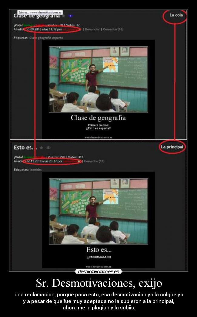 Sr. Desmotivaciones, exijo - una reclamación, porque pasa esto, esa desmotivacion ya la colgue yo
y a pesar de que fue muy aceptada no la subieron a la principal,
ahora me la plagian y la subiis.