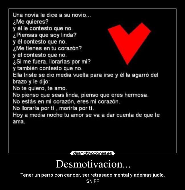 Desmotivacion... - Tener un perro con cancer, ser retrasado mental y ademas judío.
SNIFF